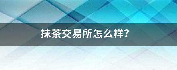 抹茶交易所怎么样？